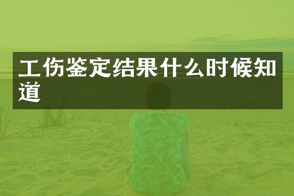 工伤鉴定结果什么时候知道