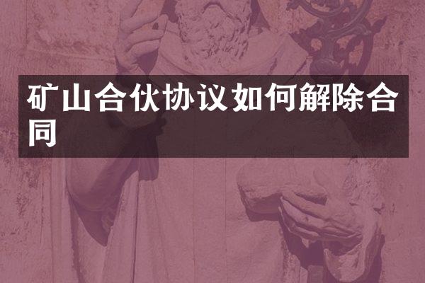 矿山合伙协议如何解除合同