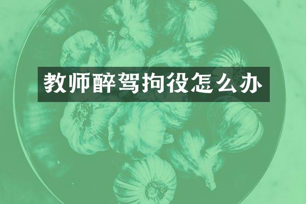 教师醉驾拘役怎么办