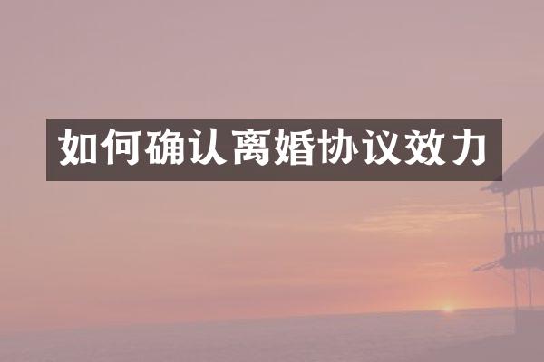 如何确认离婚协议效力