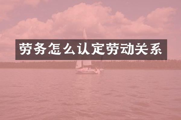劳务怎么认定劳动关系