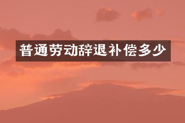 普通劳动辞退补偿多少