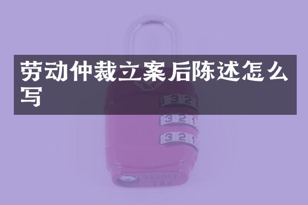 劳动仲裁立案后陈述怎么写