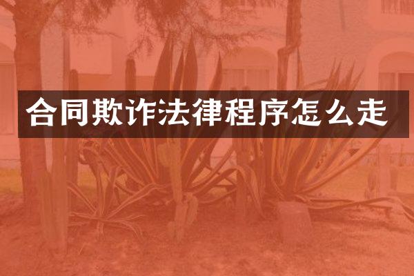 合同欺诈法律程序怎么走