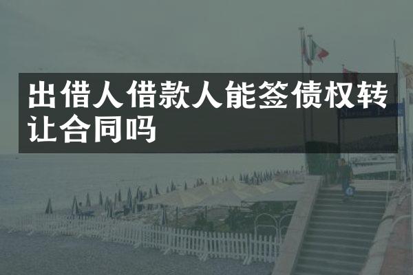 出借人借款人能签债权转让合同吗