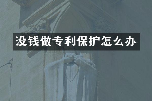 没钱做专利保护怎么办