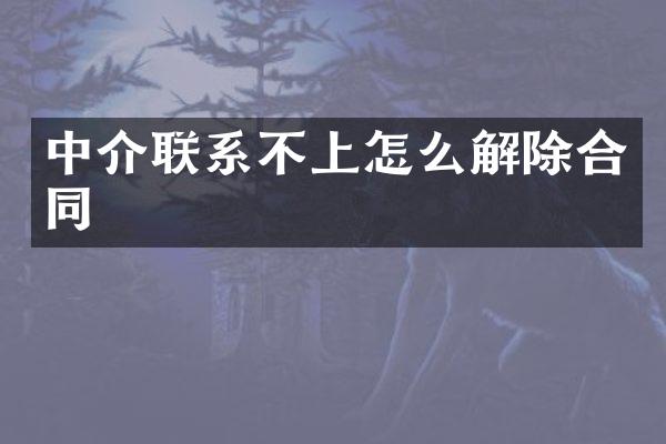 中介联系不上怎么解除合同