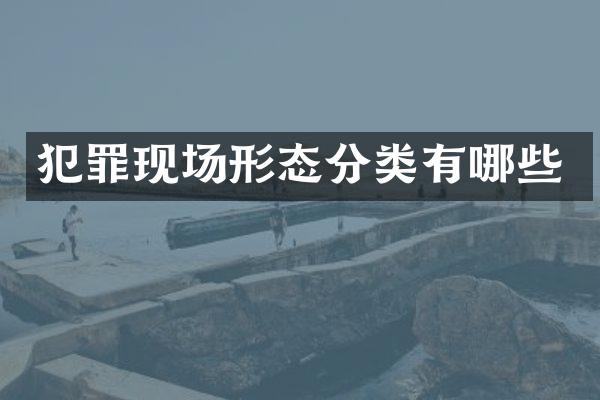 犯罪现场形态分类有哪些