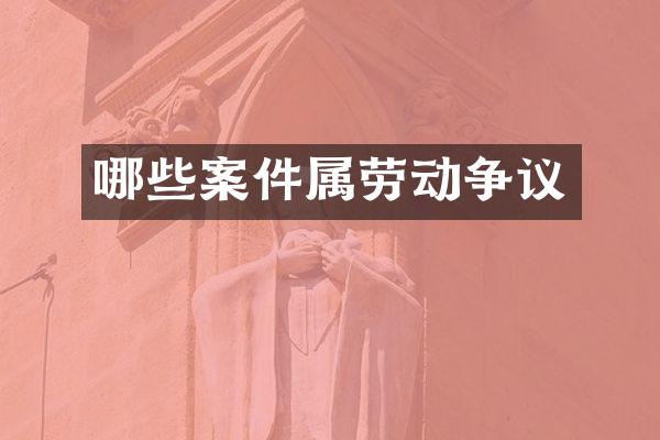 哪些案件属劳动争议