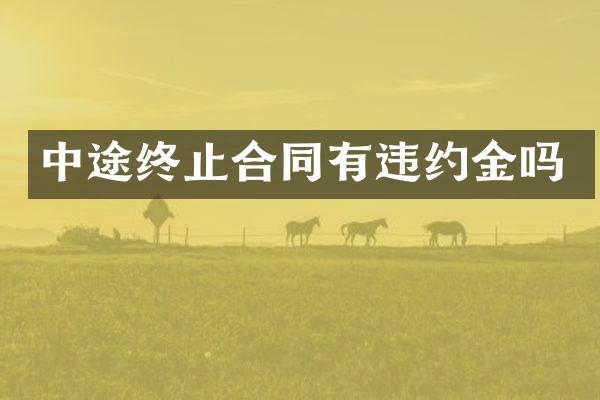 中途终止合同有违约金吗