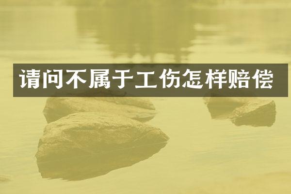 请问不属于工伤怎样赔偿