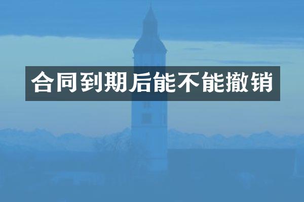 合同到期后能不能撤销