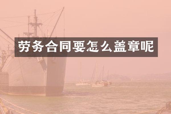 劳务合同要怎么盖章呢