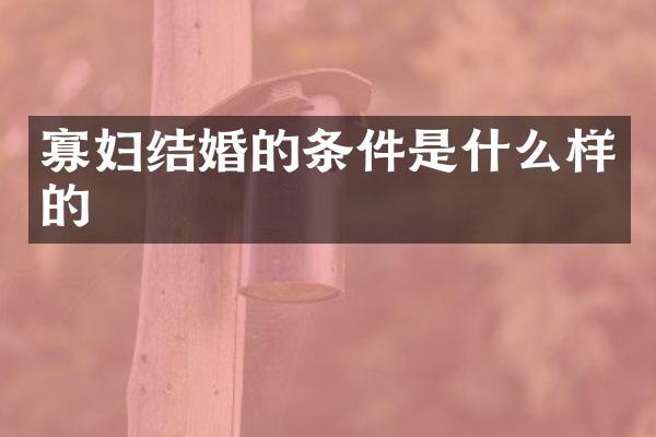 寡妇结婚的条件是什么样的