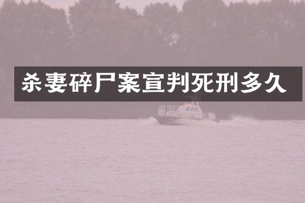 杀妻碎尸案宣判死刑多久