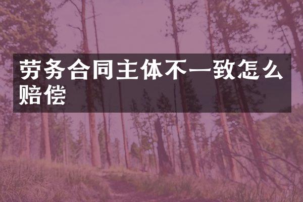 劳务合同主体不一致怎么赔偿