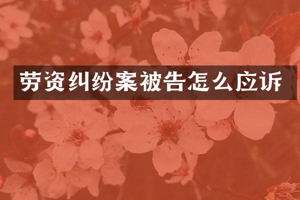 劳资纠纷案被告怎么应诉