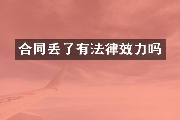 合同丢了有法律效力吗
