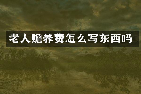 老人赡养费怎么写东西吗