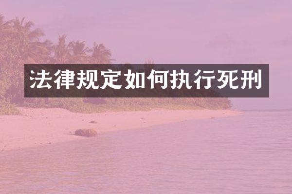 法律规定如何执行死刑