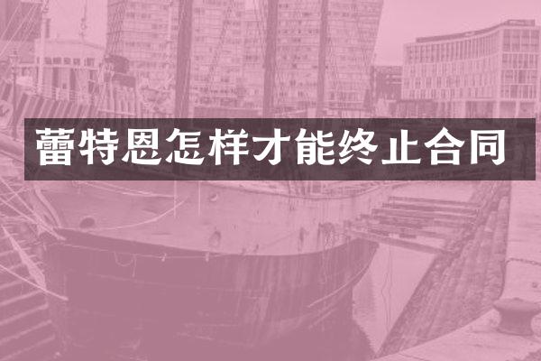 蕾特恩怎样才能终止合同
