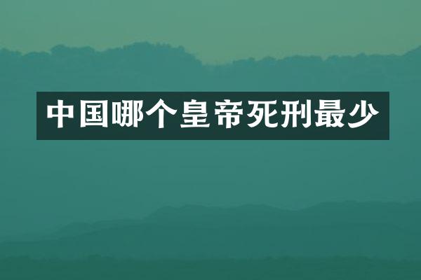中国哪个皇帝死刑最少