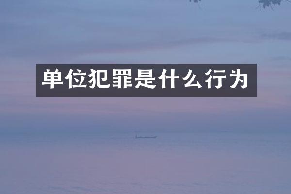 单位犯罪是什么行为