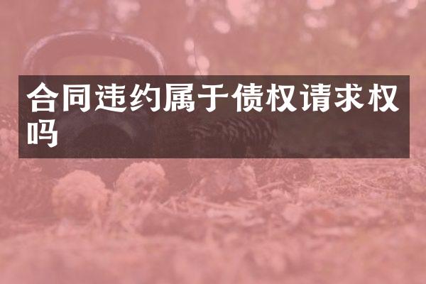 合同违约属于债权请求权吗