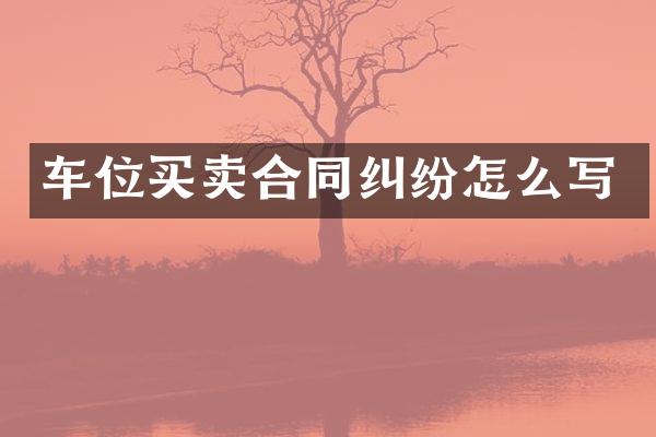 车位买卖合同纠纷怎么写