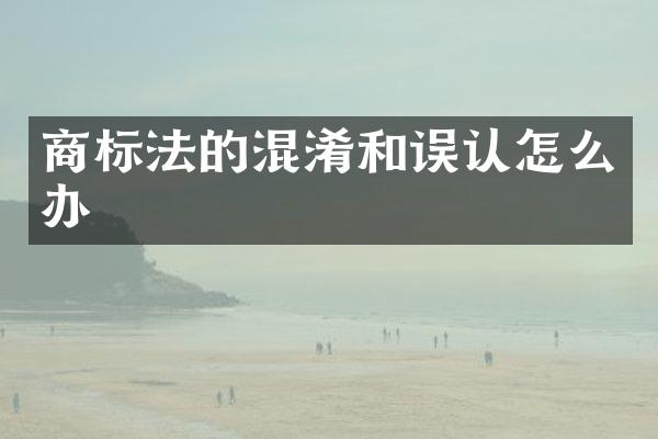 商标法的混淆和误认怎么办