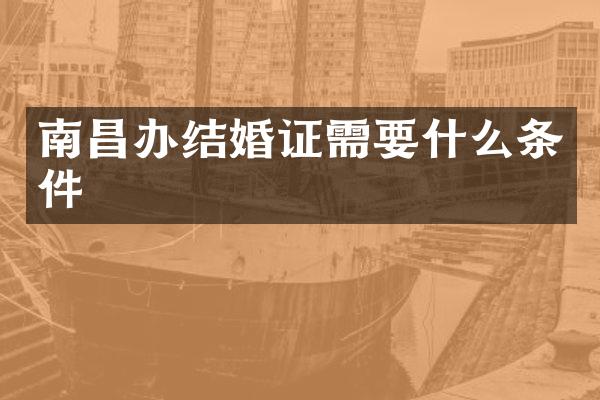 南昌办结婚证需要什么条件