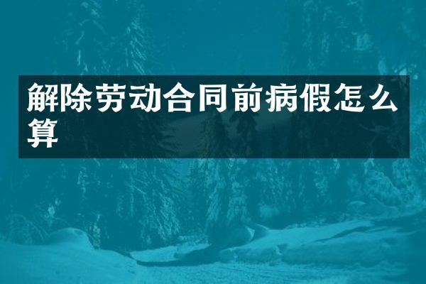 解除劳动合同前病假怎么算