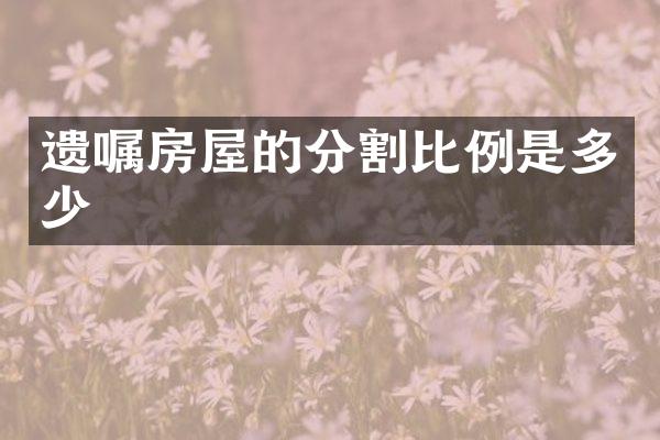 遗嘱房屋的分割比例是多少