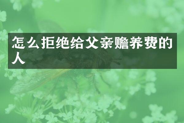 怎么拒绝给父亲赡养费的人