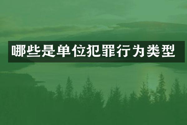 哪些是单位犯罪行为类型
