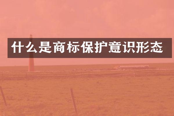 什么是商标保护意识形态