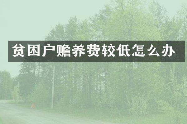 贫困户赡养费较低怎么办