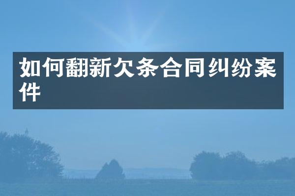 如何翻新欠条合同纠纷案件