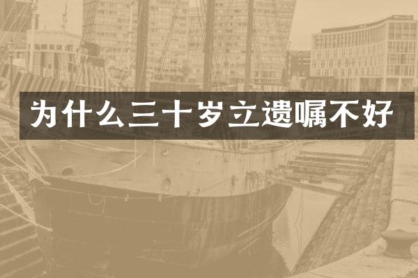 为什么三十岁立遗嘱不好