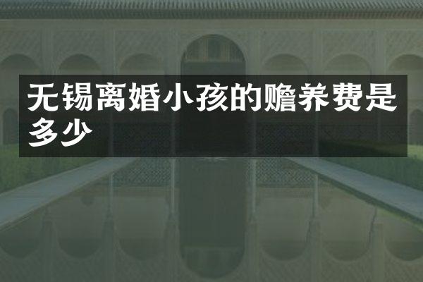 无锡离婚小孩的赡养费是多少