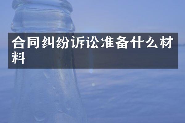 合同纠纷诉讼准备什么材料