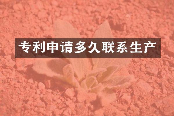 专利申请多久联系生产