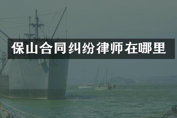保山合同纠纷律师在哪里
