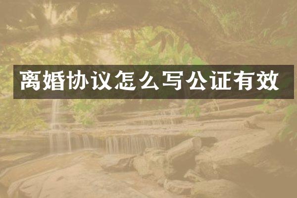 离婚协议怎么写公证有效