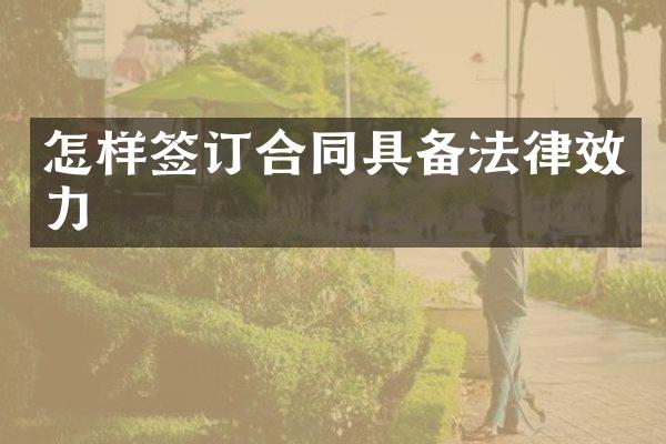 怎样签订合同具备法律效力