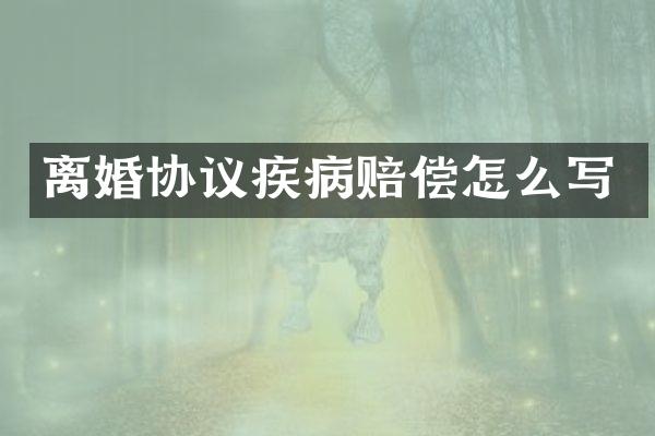 离婚协议疾病赔偿怎么写