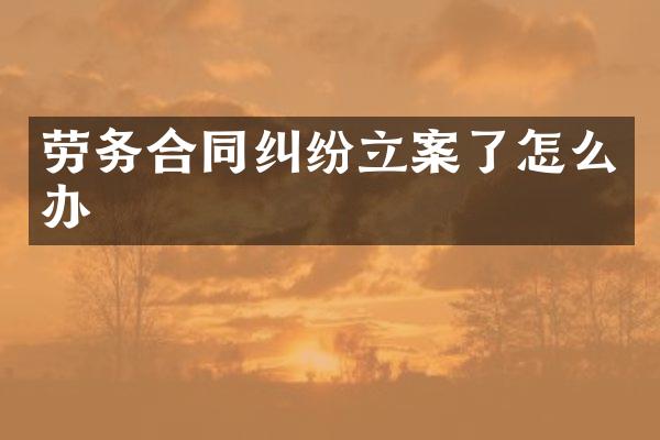 劳务合同纠纷立案了怎么办