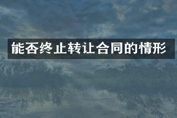 能否终止转让合同的情形
