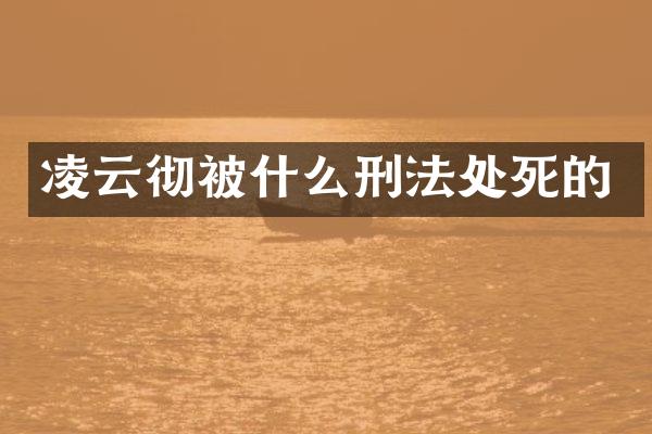 凌云彻被什么刑法处死的