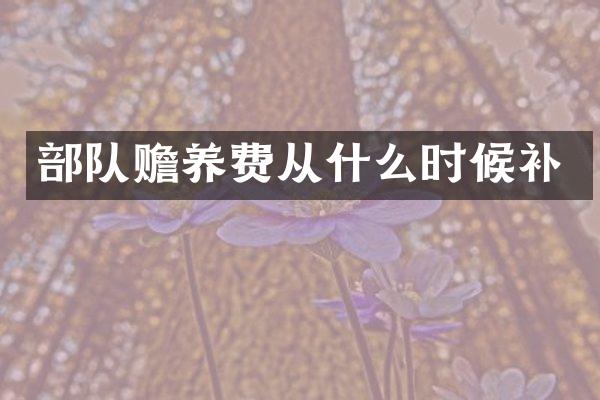 部队赡养费从什么时候补